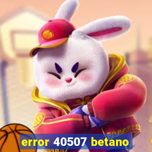 error 40507 betano